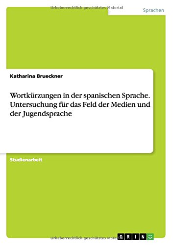Wortkürzungen in der spanischen Sprache. Untersuchung für das Feld der Medien und der Jugendsprache