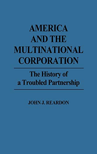 America and the Multinational Corporation: The History of a Troubled Partnership
