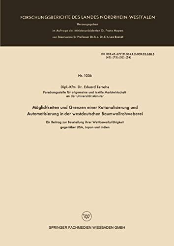 Möglichkeiten und Grenzen einer Rationalisierung und Automatisierung in der westdeutschen Baumwollrohweberei: Ein Beitrag zur Beurteilung ihrer ... des Landes Nordrhein-Westfalen)