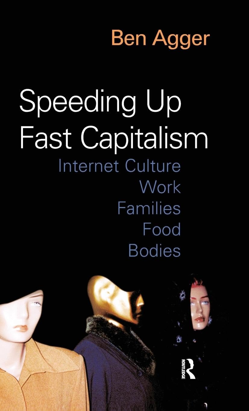 Speeding Up Fast Capitalism: Cultures, Jobs, Families, Schools, Bodies