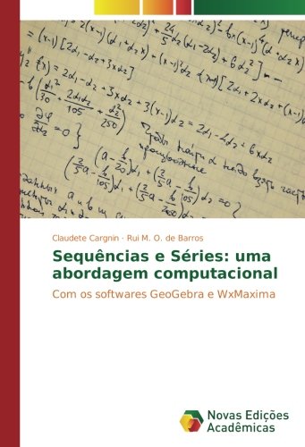 Sequências e Séries: uma abordagem computacional: Com os softwares GeoGebra e WxMaxima