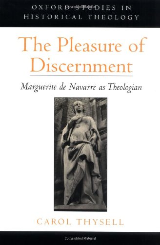 The Pleasure of Discernment: Marguerite de Navarre as Theologian (Oxford Studies in Historical Theology)