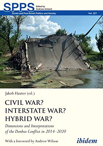 Civil War? Interstate War? Hybrid War?: Dimensions and Interpretations of the Donbas Conflict in 2014–2020 (Soviet and Post-Soviet Politics and Society)