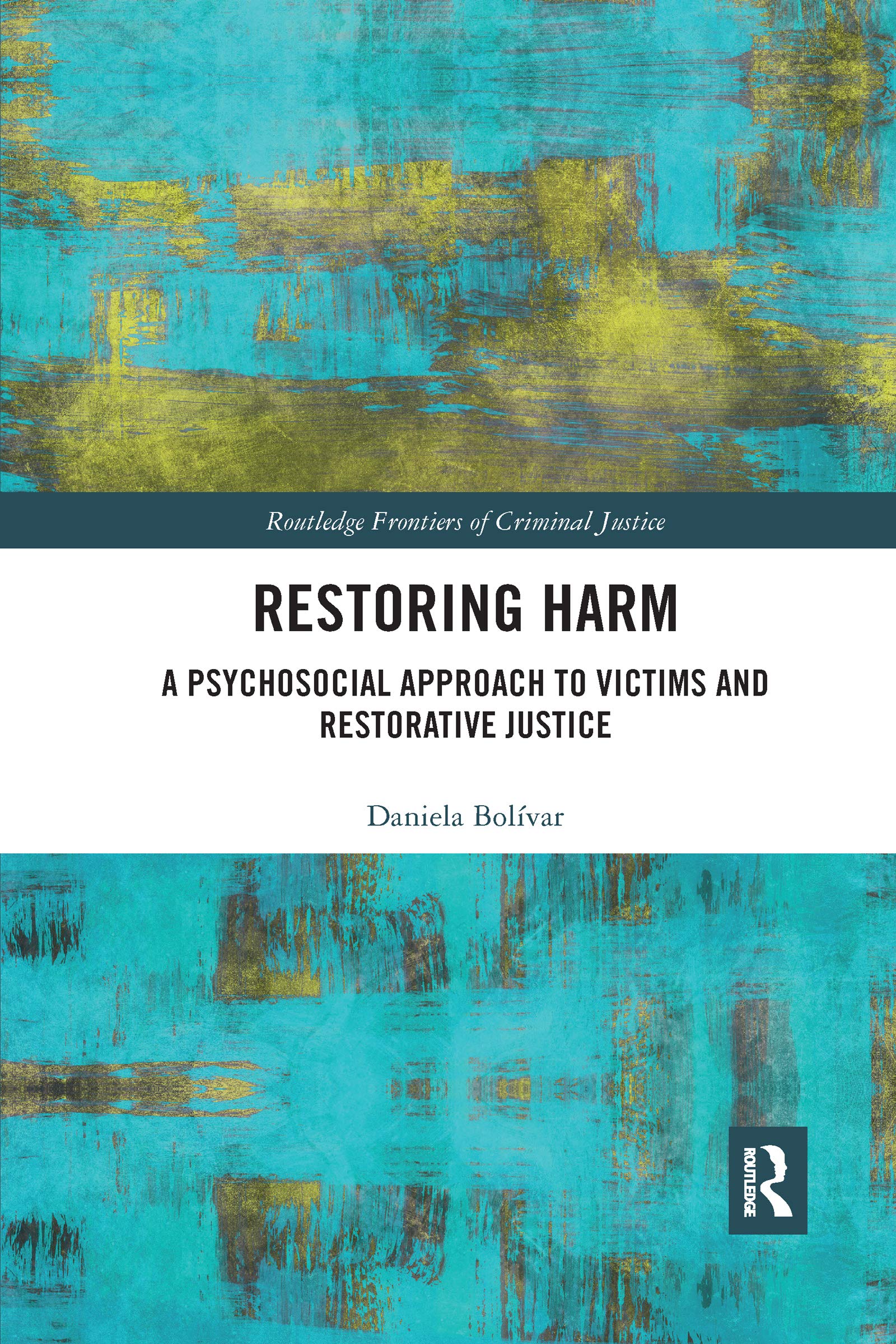 Daniela Bolívar Restoring Harm, A Psychosocial Approach To Victims And Restorative Justice (Routledge Frontiers Of Criminal Justice)