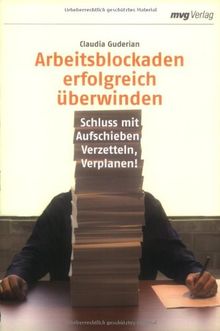 Arbeitsblockaden erfolgreich überwinden. Schluss mit Aufschieben, Verzetteln, Verplanen!