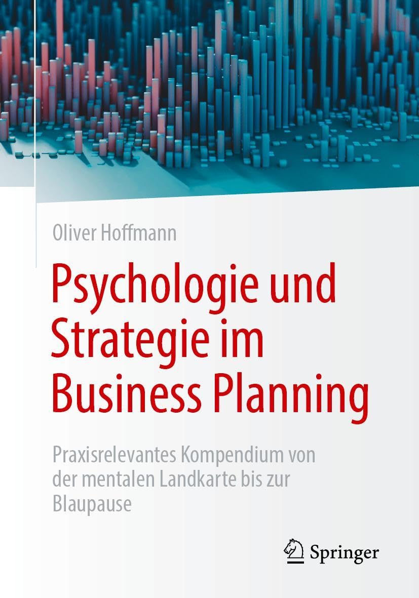 Psychologie und Strategie im Business Planning: Praxisrelevantes Kompendium von der mentalen Landkarte bis zur Blaupause