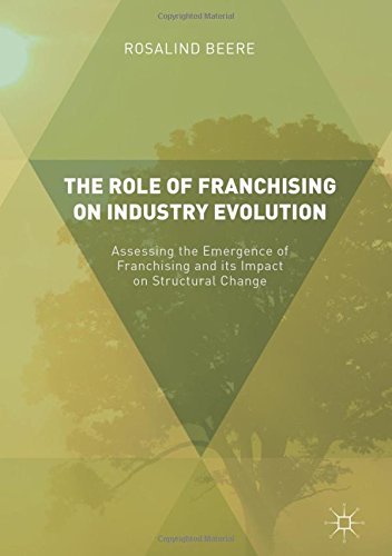 The Role of Franchising on Industry Evolution: Assessing the Emergence of Franchising and its Impact on Structural Change