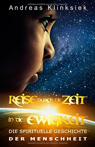 Reise durch die Zeit - in die Ewigkeit: Die spirituelle Geschichte der Menschheit