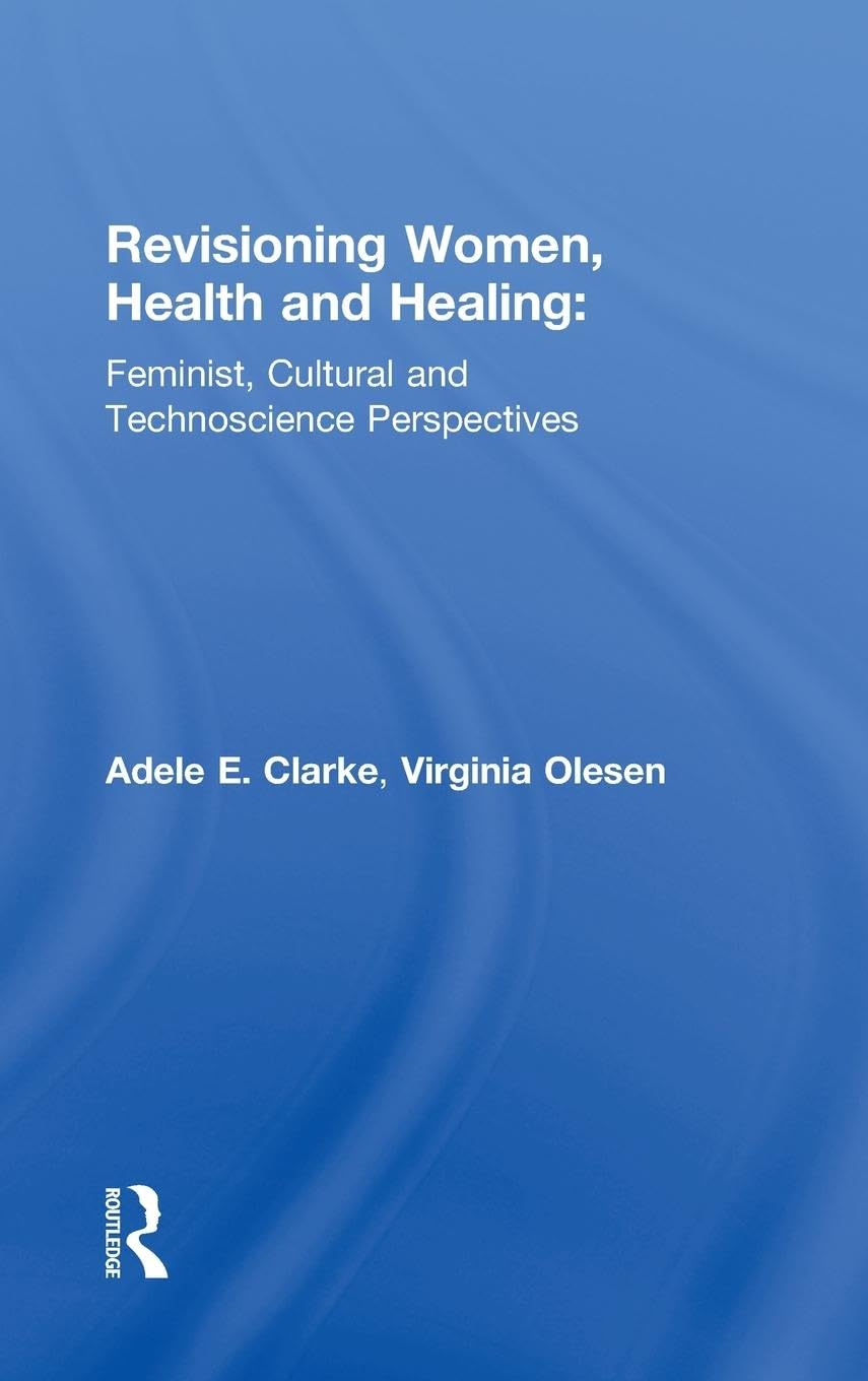 Revisioning Women, Health and Healing: Feminist, Cultural and Technoscience Perspectives