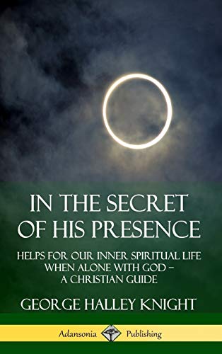 In the Secret of His Presence: Helps for our Inner Spiritual Life When Alone with God ? A Christian Guide (Hardcover)