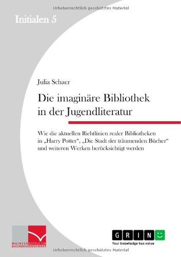 Die imaginäre Bibliothek in der Jugendliteratur: Wie die aktuellen Richtlinien realer Bibliotheken in Harry Potter, Die Stadt der träumenden Bücher und weiteren Werken berücksichtigt werden