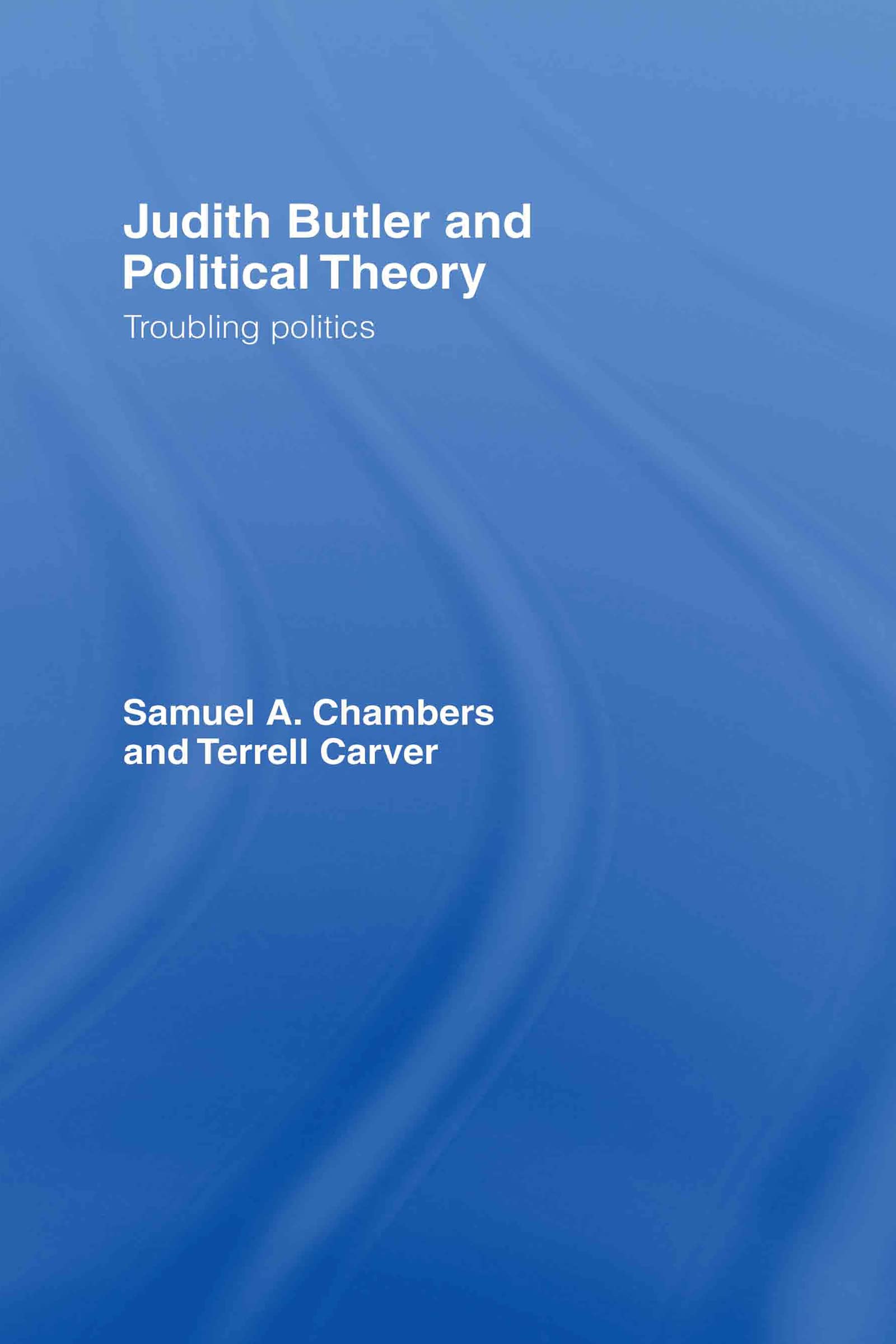 Judith Butler and Political Theory: Troubling Politics