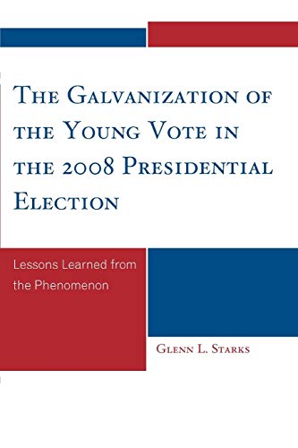 The Galvanization of the Young Vote in the 2008 Presidential Election: Lessons Learned from the Phenomenon