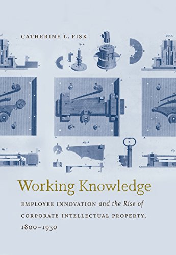 Working Knowledge: Employee Innovation and the Rise of Corporate Intellectual Property, 1800-1930 (Studies in Legal History)
