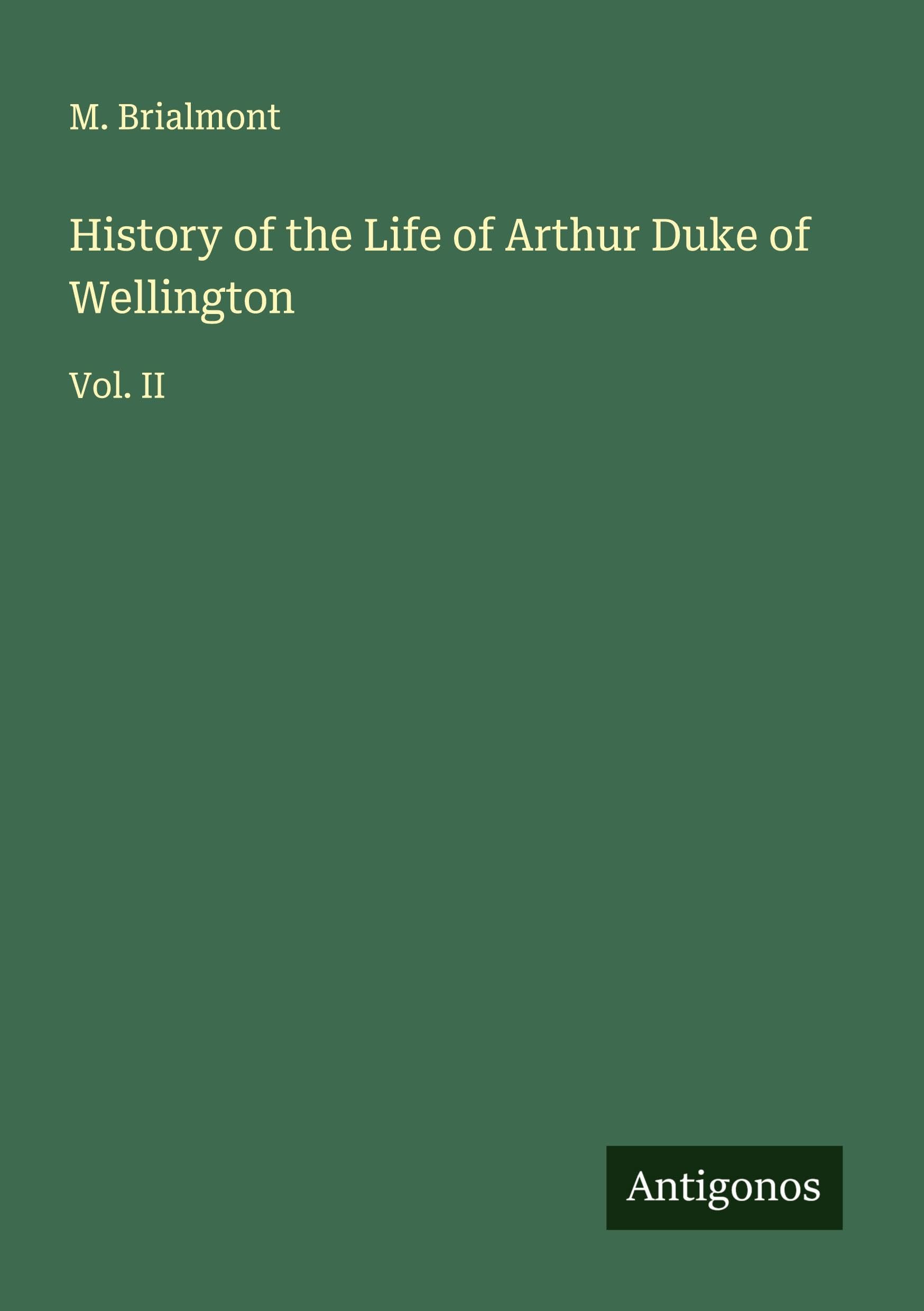 History of the Life of Arthur Duke of Wellington: Vol. II