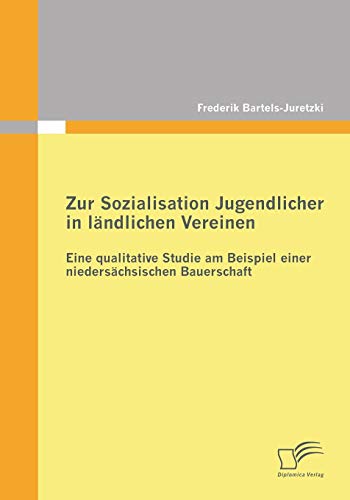Zur Sozialisation Jugendlicher in ländlichen Vereinen: Eine qualitative Studie am Beispiel einer niedersächsischen Bauerschaft