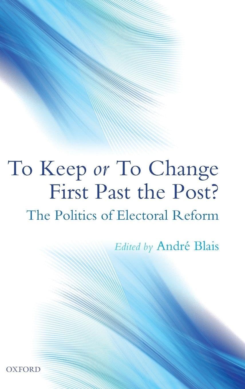 To Keep or to Change First Past the Post?: The Politics of Electoral Reform