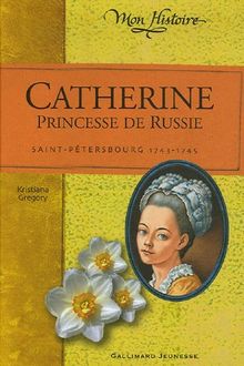 Catherine, princesse de Russie : Saint-Petersbourg 1743-1745