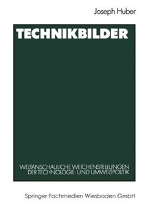 Technikbilder: Weltanschauliche Weichenstellungen Der Technologie- Und Umweltpolitik (German Edition)