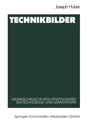 Technikbilder: Weltanschauliche Weichenstellungen Der Technologie- Und Umweltpolitik (German Edition)
