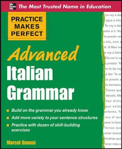 Marcel Danesi Practice Makes Perfect Advanced Italian Grammar, All You Need To Know For Better Communication (Practice Makes Perfect (McGraw-Hill))