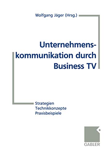 Unternehmenskommunikation durch Business T.V.: Strategien - Technikkonzepte -Praxisbeispiele (German Edition)