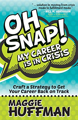 Oh Snap! My Career is in Crisis: Craft a Strategy to Get Your Career Back on Track