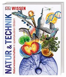 Wissen. Natur & Technik: Naturwissenschaften in spektakulären Bildern