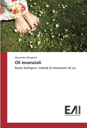 Oli essenziali: Ruolo biologico, metodi di estrazione ed usi