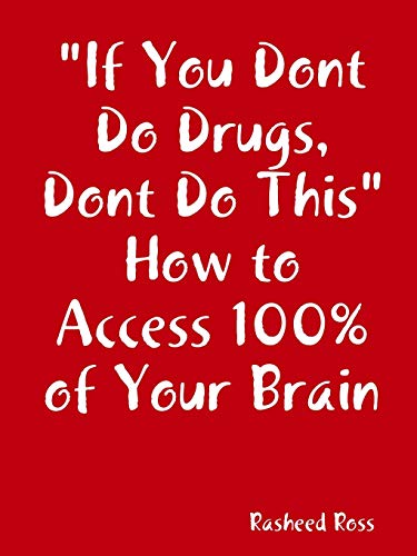 If You Dont Do Drugs, Dont Do This How to Access 100% of Your Brain