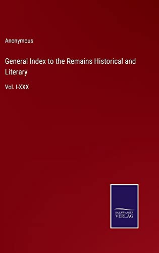 General Index to the Remains Historical and Literary: Vol. I-XXX