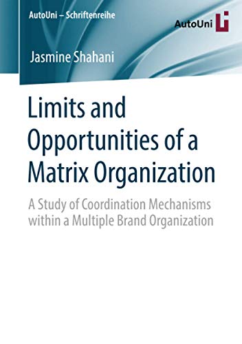 Limits and Opportunities of a Matrix Organization: A Study of Coordination Mechanisms within a Multiple Brand Organization (AutoUni – Schriftenreihe, Band 149)