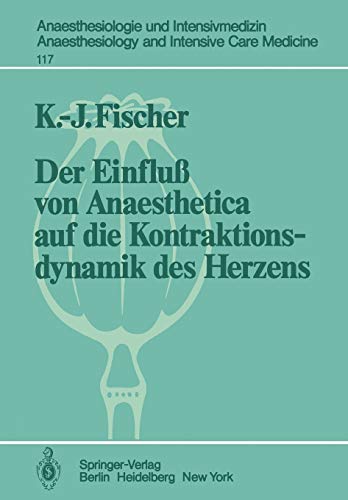 Der Einfluß von Anaesthetica auf die Kontraktionsdynamik des Herzens: Tierexperimentelle Untersuchungen (Anaesthesiologie und Intensivmedizin ... and Intensive Care Medicine, 117, Band 117)