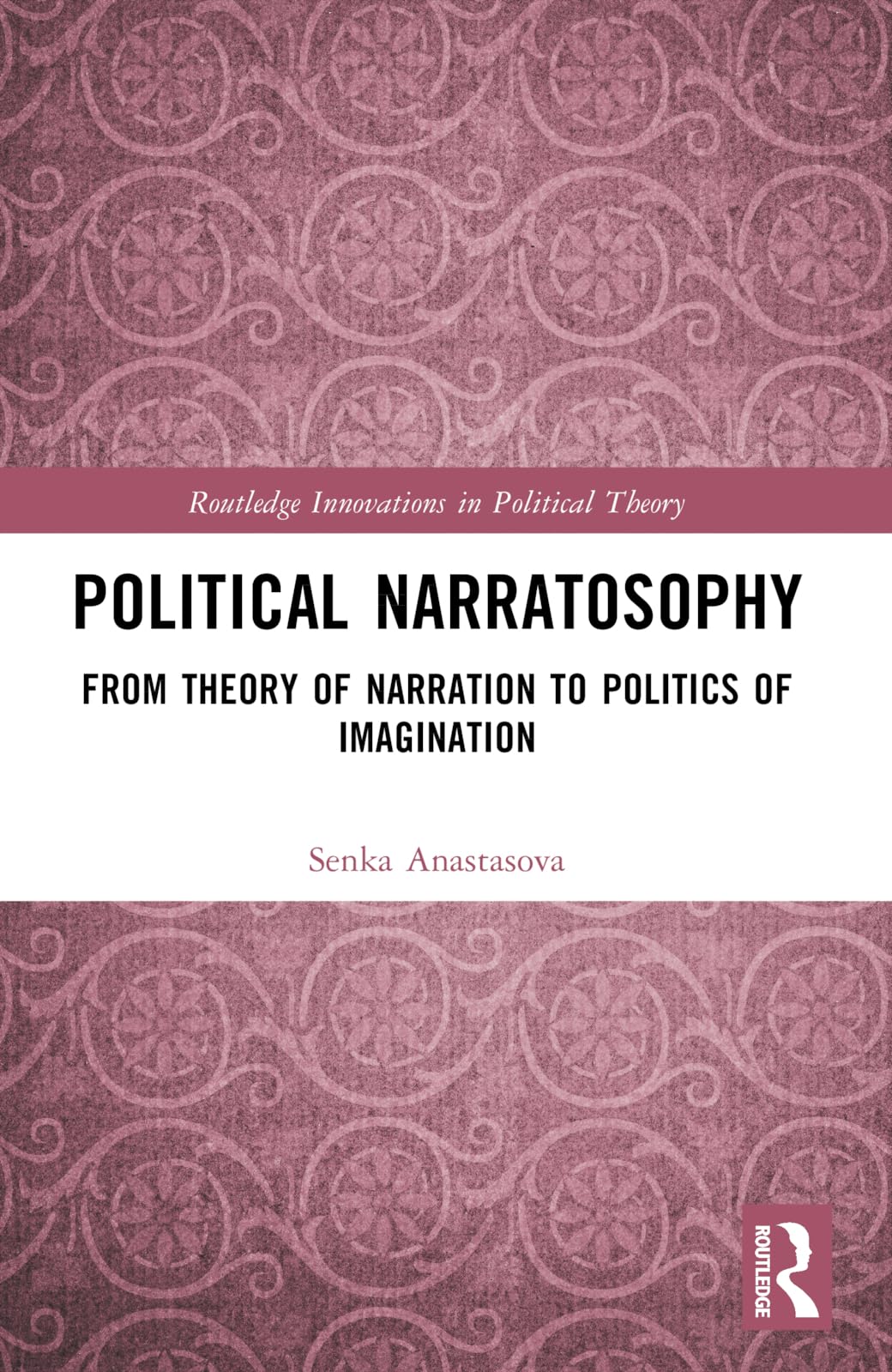 Political Narratosophy: From Theory of Narration to Politics of Imagination (Routledge Innovations in Political Theory)