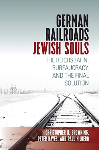 Christopher Browning German Railroads, Jewish Souls, The Reichsbahn, Bureaucracy, And The Final Solution