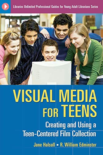 Visual Media for Teens: Creating and Using a Teen-Centered Film Collection (Libraries Unlimited Professional Guides for Young Adult Librarians)