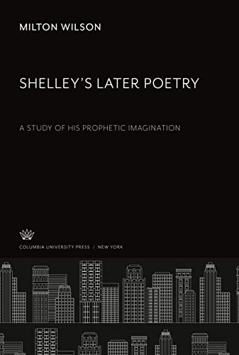 Shelley¿S Later Poetry: A Study of His Prophetic Imagination
