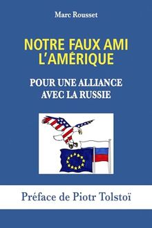 Notre Faux Ami l'Amérique : Pour une alliance avec la Russie