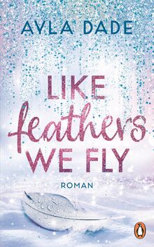 Like Feathers We Fly: Roman. Die Bestsellerreihe der New Adult Starautorin geht weiter (Die Winter-Dreams-Reihe, Band 5)