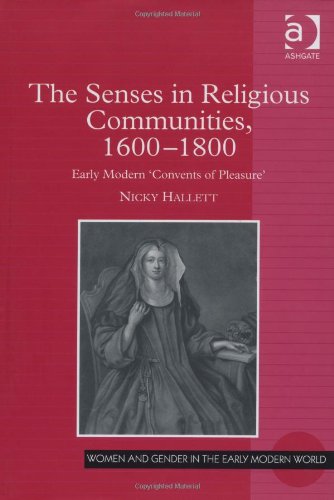 The Senses in Religious Communities, 1600-1800: Early Modern 'Convents of Pleasure'. Nicky Hallett (Women and Gender in the Early Modern World)