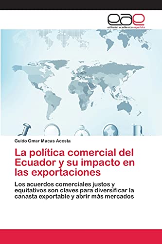 La política comercial del Ecuador y su impacto en las exportaciones: Los acuerdos comerciales justos y equitativos son claves para diversificar la canasta exportable y abrir más mercados