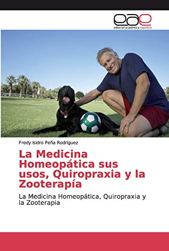 La Medicina Homeopática sus usos, Quiropraxia y la Zooterapía: La Medicina Homeopática, Quiropraxia y la Zooterapia