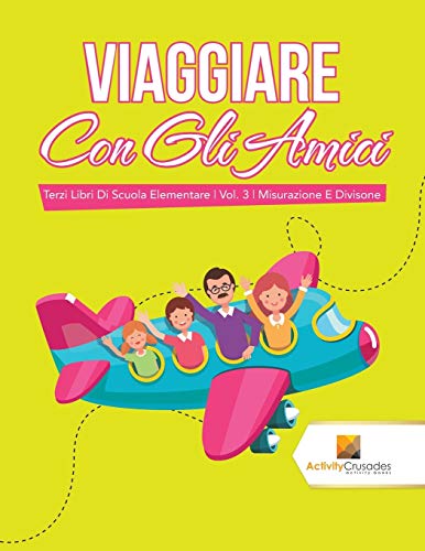 Viaggiare Con Gli Amici : Terzi Libri Di Scuola Elementare | Vol. 3 | Misurazione E Divisone