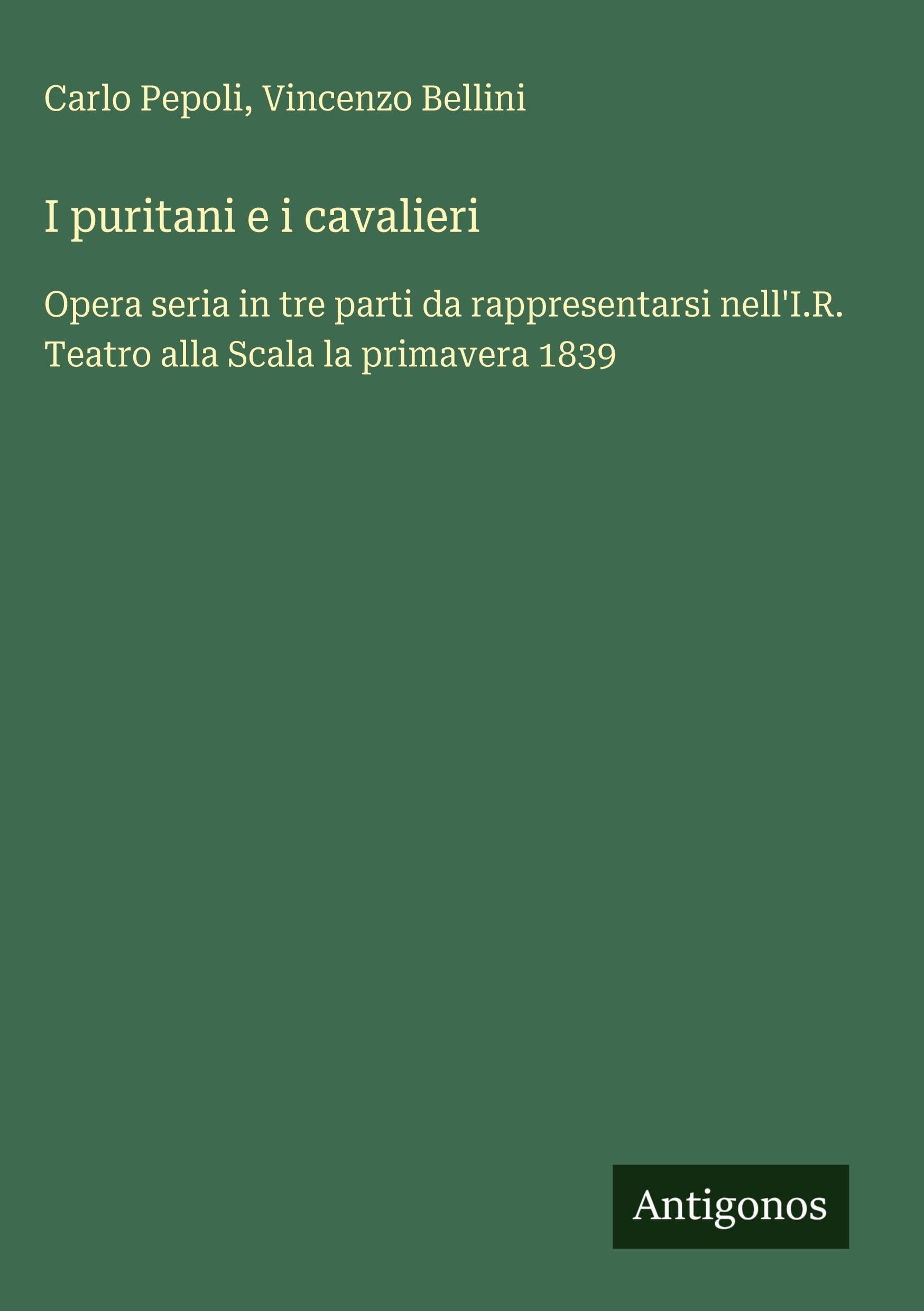 I puritani e i cavalieri: Opera seria in tre parti da rappresentarsi nell'I.R. Teatro alla Scala la primavera 1839
