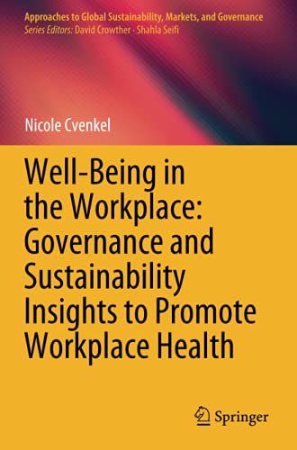 Well-Being in the Workplace: Governance and Sustainability Insights to Promote Workplace Health (Approaches to Global Sustainability, Markets, and Governance)