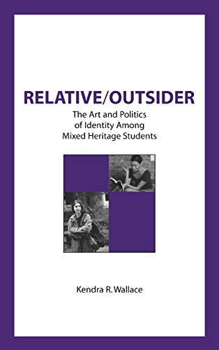 Relative/Outsider: The Art and Politics of Identity Among Mixed Heritage Students (Contemporary Studies in Social and Policy Issues in Education)