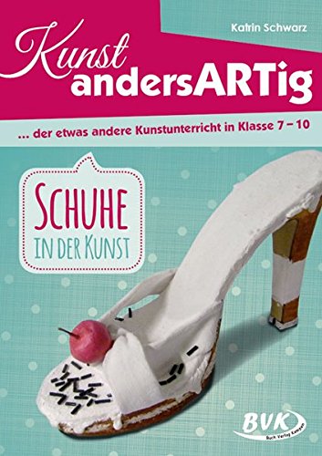 Kunst andersArtig - der etwas andere Kunstunterricht in Klasse 7-10: Schuhe in der Kunst
