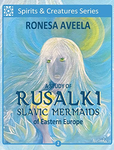 A Study of Rusalki - Slavic Mermaids of Eastern Europe (Spirits & Creatures, Band 2)