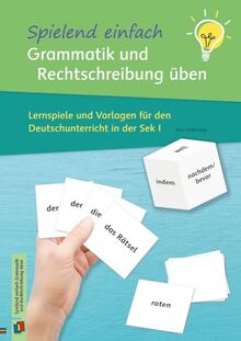 Spielend einfach Grammatik und Rechtschreibung üben: Lernspiele und Vorlagen für den Deutschunterricht in der Sek I