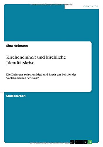 Kircheneinheit und kirchliche Identitätskrise: Die Differenz zwischen Ideal und Praxis am Beispiel des meletianischen Schismas